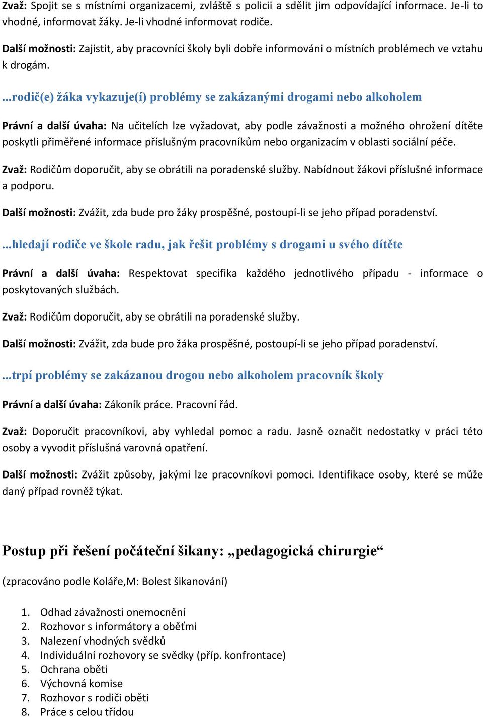 ...rodič(e) žáka vykazuje(í) problémy se zakázanými drogami nebo alkoholem Právní a další úvaha: Na učitelích lze vyžadovat, aby podle závažnosti a možného ohrožení dítěte poskytli přiměřené