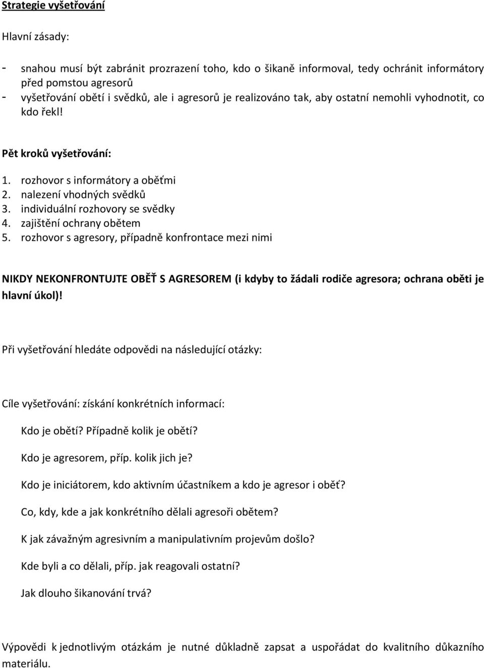 zajištění ochrany obětem 5. rozhovor s agresory, případně konfrontace mezi nimi NIKDY NEKONFRONTUJTE OBĚŤ S AGRESOREM (i kdyby to žádali rodiče agresora; ochrana oběti je hlavní úkol)!