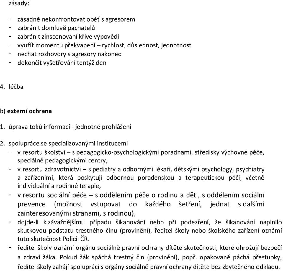 spolupráce se specializovanými institucemi - v resortu školství s pedagogicko-psychologickými poradnami, středisky výchovné péče, speciálně pedagogickými centry, - v resortu zdravotnictví s pediatry