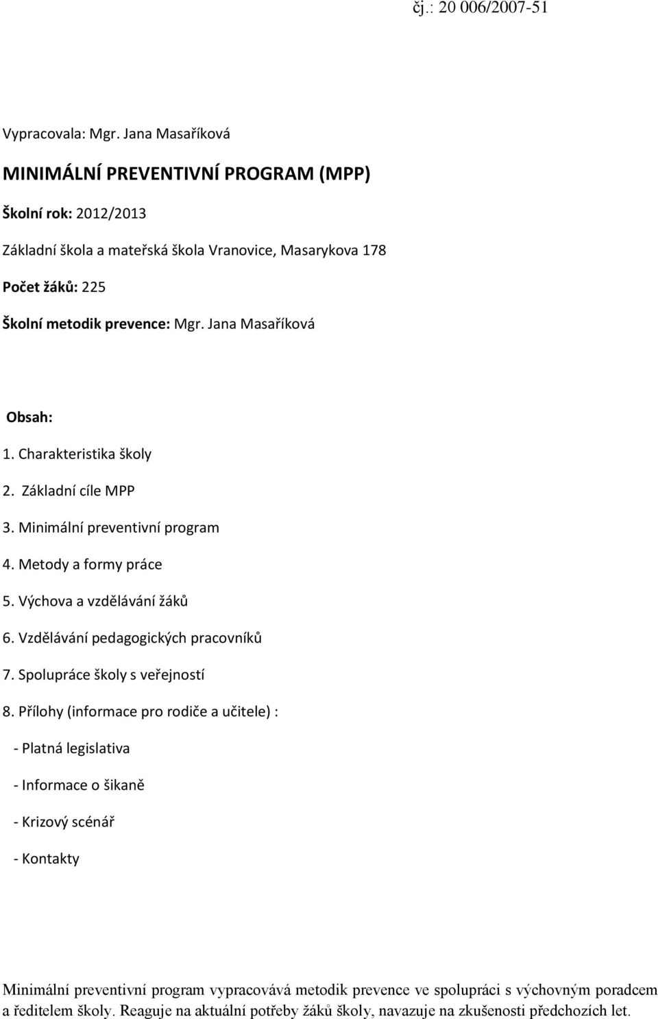 Jana Masaříková Obsah: 1. Charakteristika školy 2. Základní cíle MPP 3. Minimální preventivní program 4. Metody a formy práce 5. Výchova a vzdělávání žáků 6.