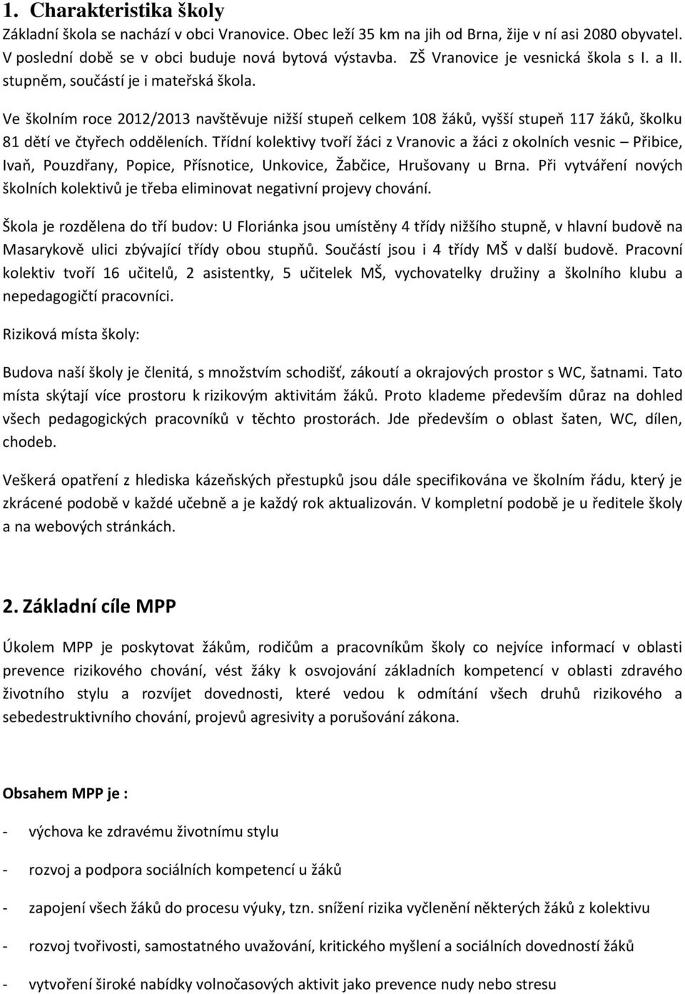 Ve školním roce 2012/2013 navštěvuje nižší stupeň celkem 108 žáků, vyšší stupeň 117 žáků, školku 81 dětí ve čtyřech odděleních.