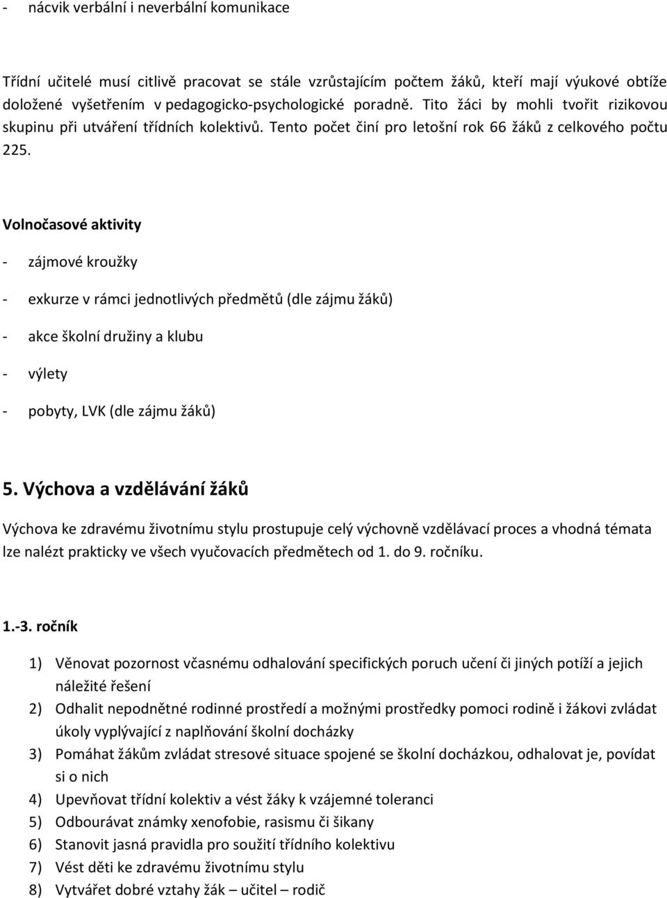 Volnočasové aktivity - zájmové kroužky - exkurze v rámci jednotlivých předmětů (dle zájmu žáků) - akce školní družiny a klubu - výlety - pobyty, LVK (dle zájmu žáků) 5.