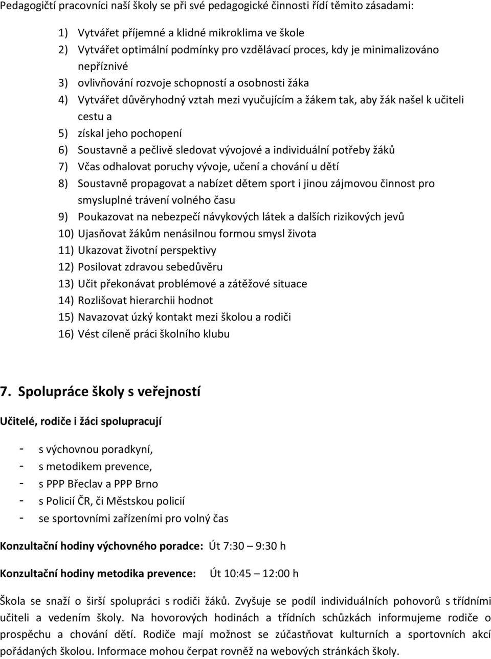 Soustavně a pečlivě sledovat vývojové a individuální potřeby žáků 7) Včas odhalovat poruchy vývoje, učení a chování u dětí 8) Soustavně propagovat a nabízet dětem sport i jinou zájmovou činnost pro