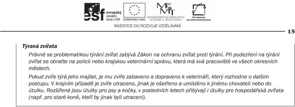 Pokud zvíře týrá jeho majitel, je mu zvíře zabaveno a dopraveno k veterináři, který rozhodne o dalším postupu.