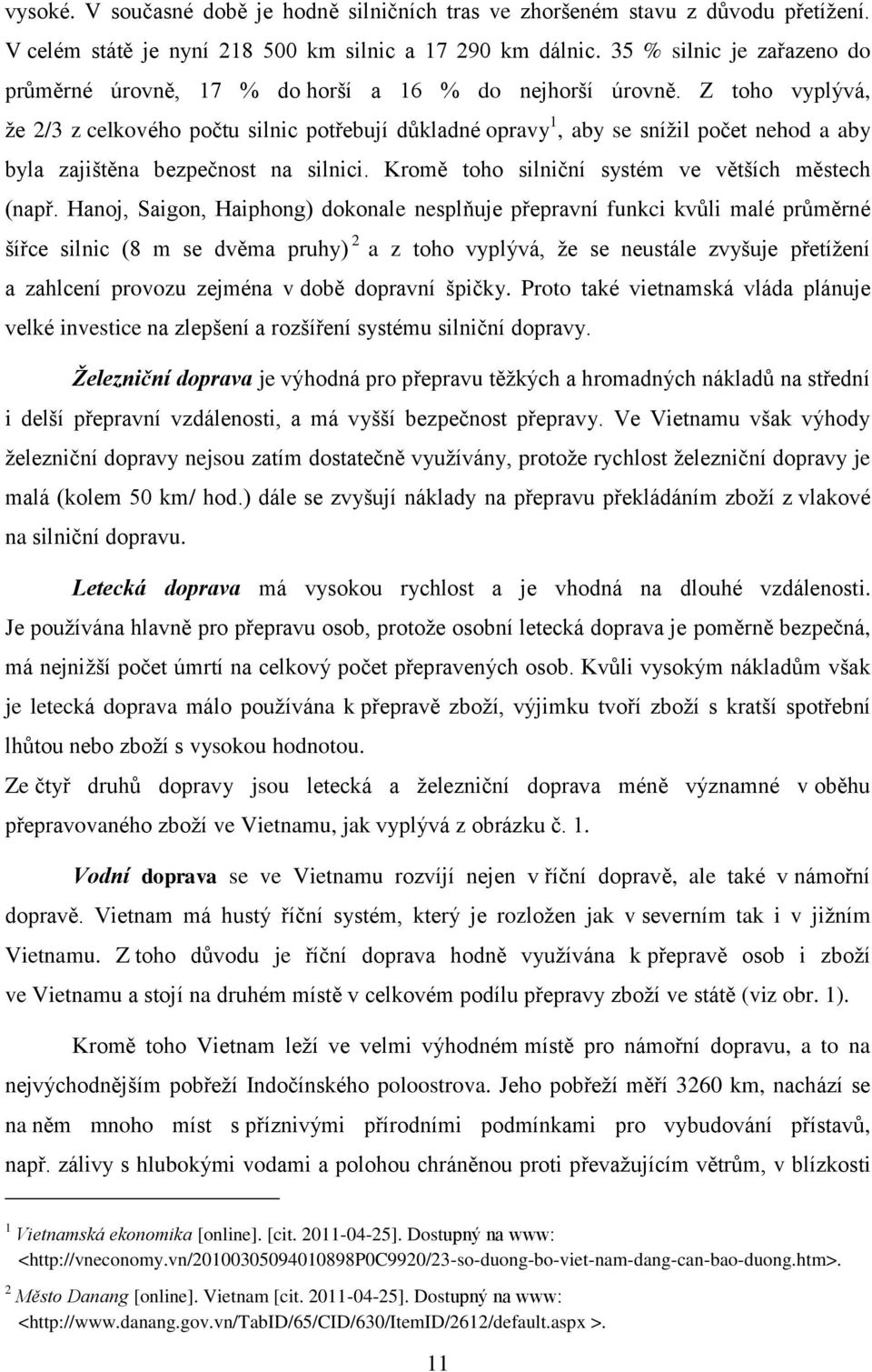 Z toho vyplývá, ţe 2/3 z celkového počtu silnic potřebují důkladné opravy 1, aby se sníţil počet nehod a aby byla zajištěna bezpečnost na silnici. Kromě toho silniční systém ve větších městech (např.