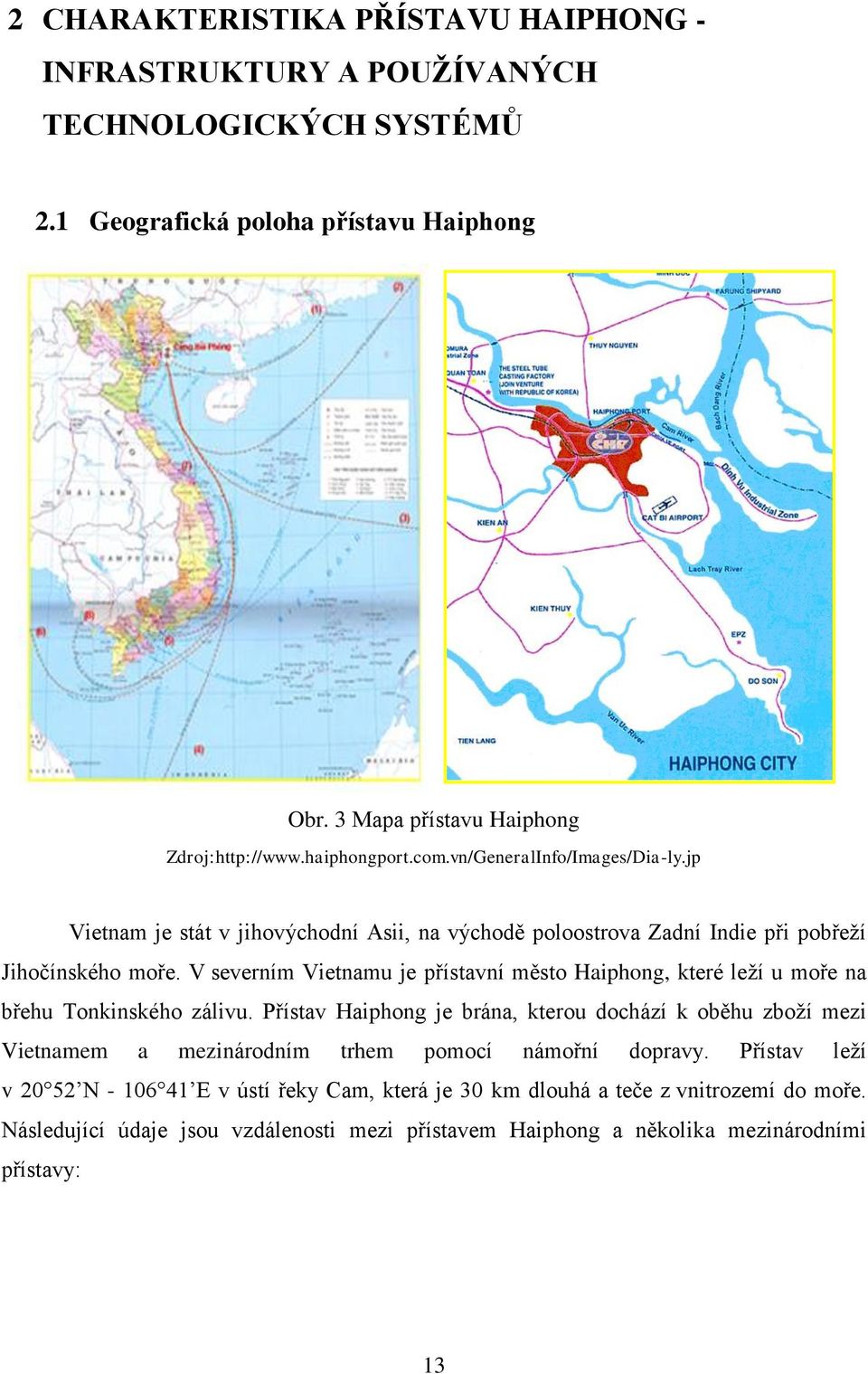 V severním Vietnamu je přístavní město Haiphong, které leţí u moře na břehu Tonkinského zálivu.