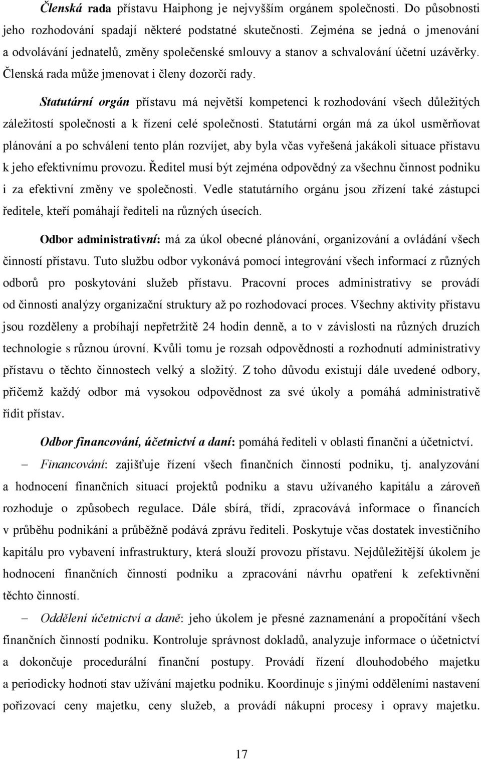 Statutární orgán přístavu má největší kompetenci k rozhodování všech důleţitých záleţitostí společnosti a k řízení celé společnosti.