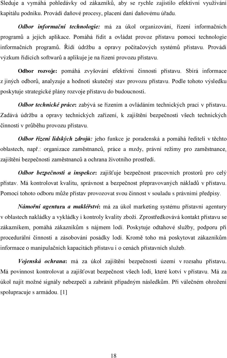 Řídí údrţbu a opravy počítačových systémů přístavu. Provádí výzkum řídících softwarů a aplikuje je na řízení provozu přístavu. Odbor rozvoje: pomáhá zvyšování efektivní činnosti přístavu.