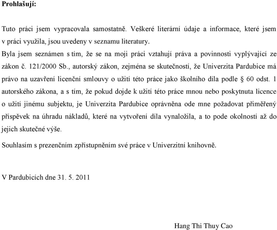 , autorský zákon, zejména se skutečností, ţe Univerzita Pardubice má právo na uzavření licenční smlouvy o uţití této práce jako školního díla podle 60 odst.