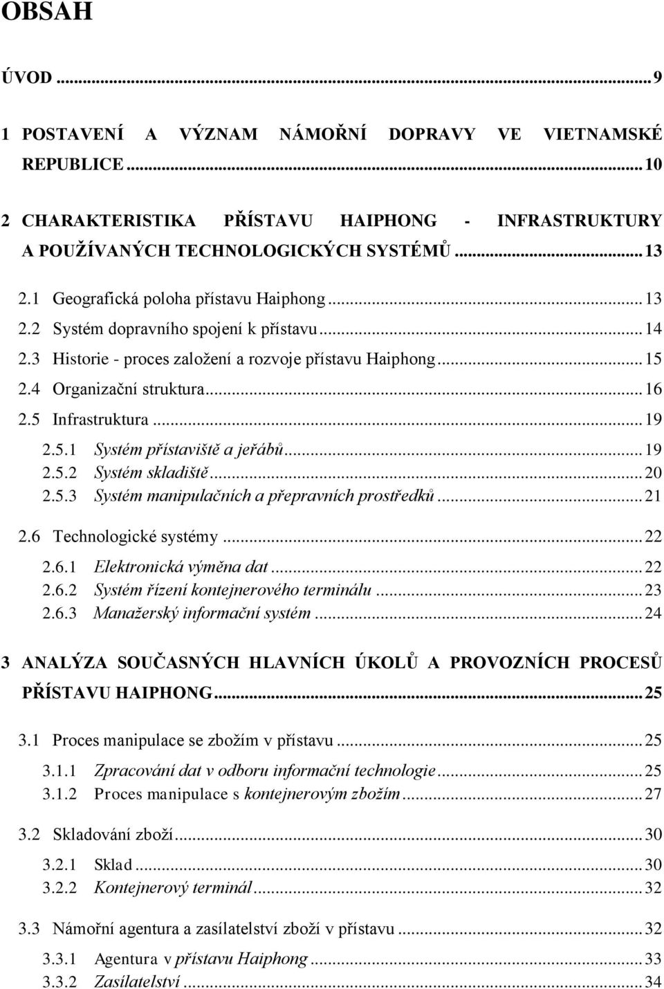 5 Infrastruktura... 19 2.5.1 Systém přístaviště a jeřábů... 19 2.5.2 Systém skladiště... 20 2.5.3 Systém manipulačních a přepravních prostředků... 21 2.6 Technologické systémy... 22 2.6.1 Elektronická výměna dat.