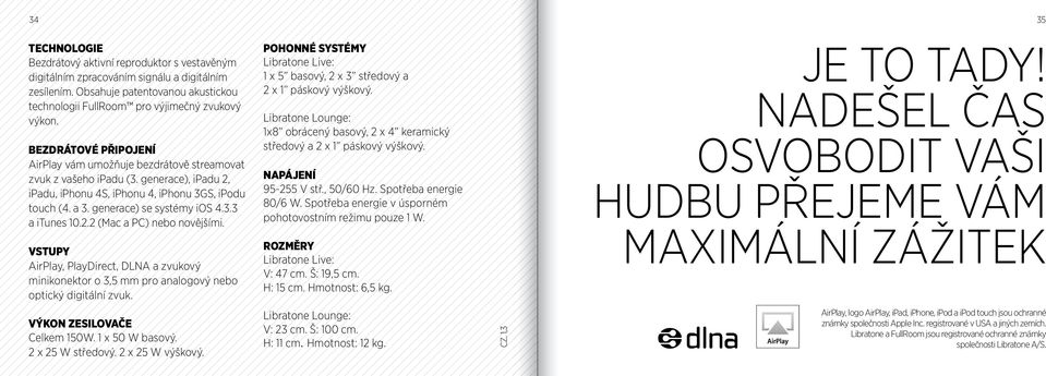 2.2 (Mac a PC) nebo novějšími. VSTUPY AirPlay, PlayDirect, DLNA a zvukový minikonektor o 3,5 mm pro analogový nebo optický digitální zvuk. VÝKON ZESILOVAČE Celkem 150W. 1 x 50 W basový.