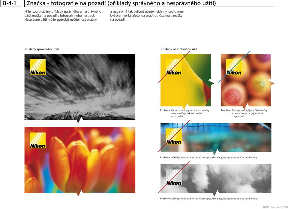 Příklady správného užití Příklady nesprávného užití Problém: Barva pozadí splývá s barvou značky a neumožňuje tak její snadné rozpoznání.