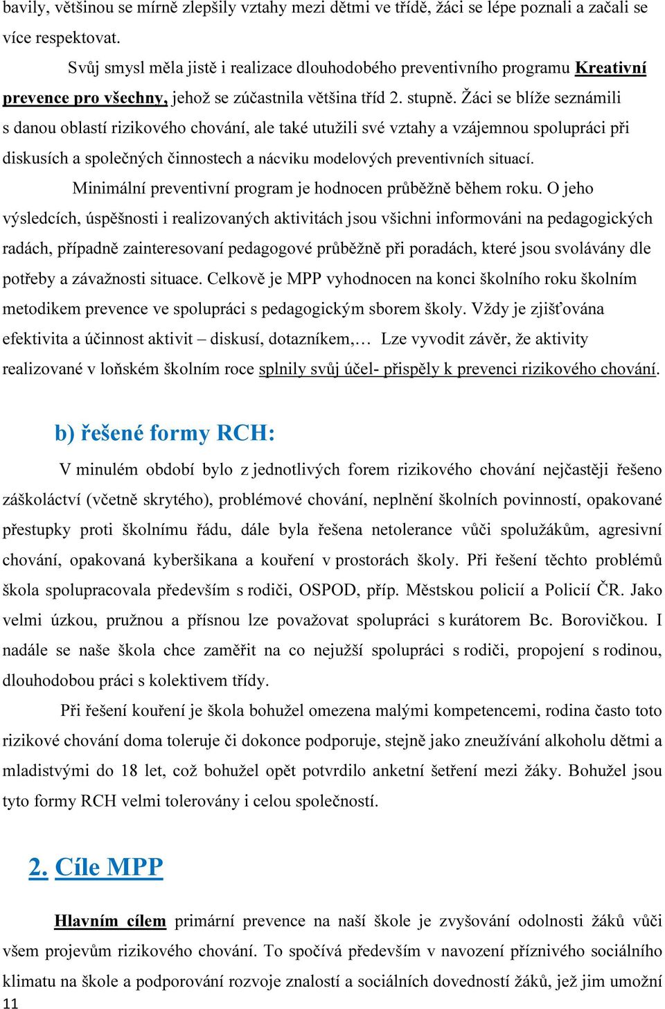 Žáci se blíže seznámili s danou oblastí rizikového chování, ale také utužili své vztahy a vzájemnou spolupráci při diskusích a společných činnostech a nácviku modelových preventivních situací.