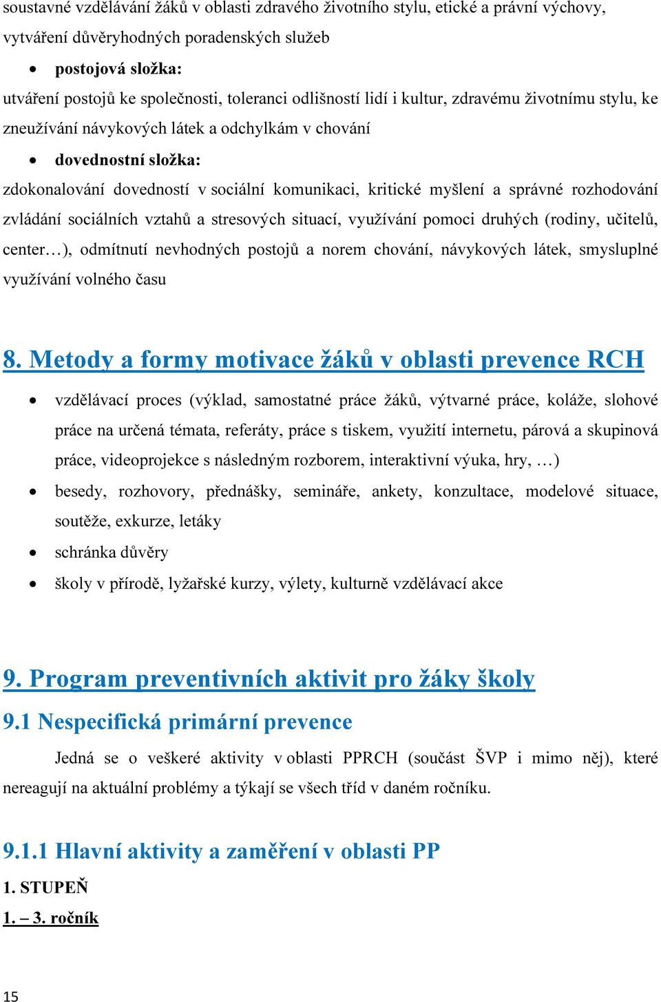 rozhodování zvládání sociálních vztahů a stresových situací, využívání pomoci druhých (rodiny, učitelů, center ), odmítnutí nevhodných postojů a norem chování, návykových látek, smysluplné využívání