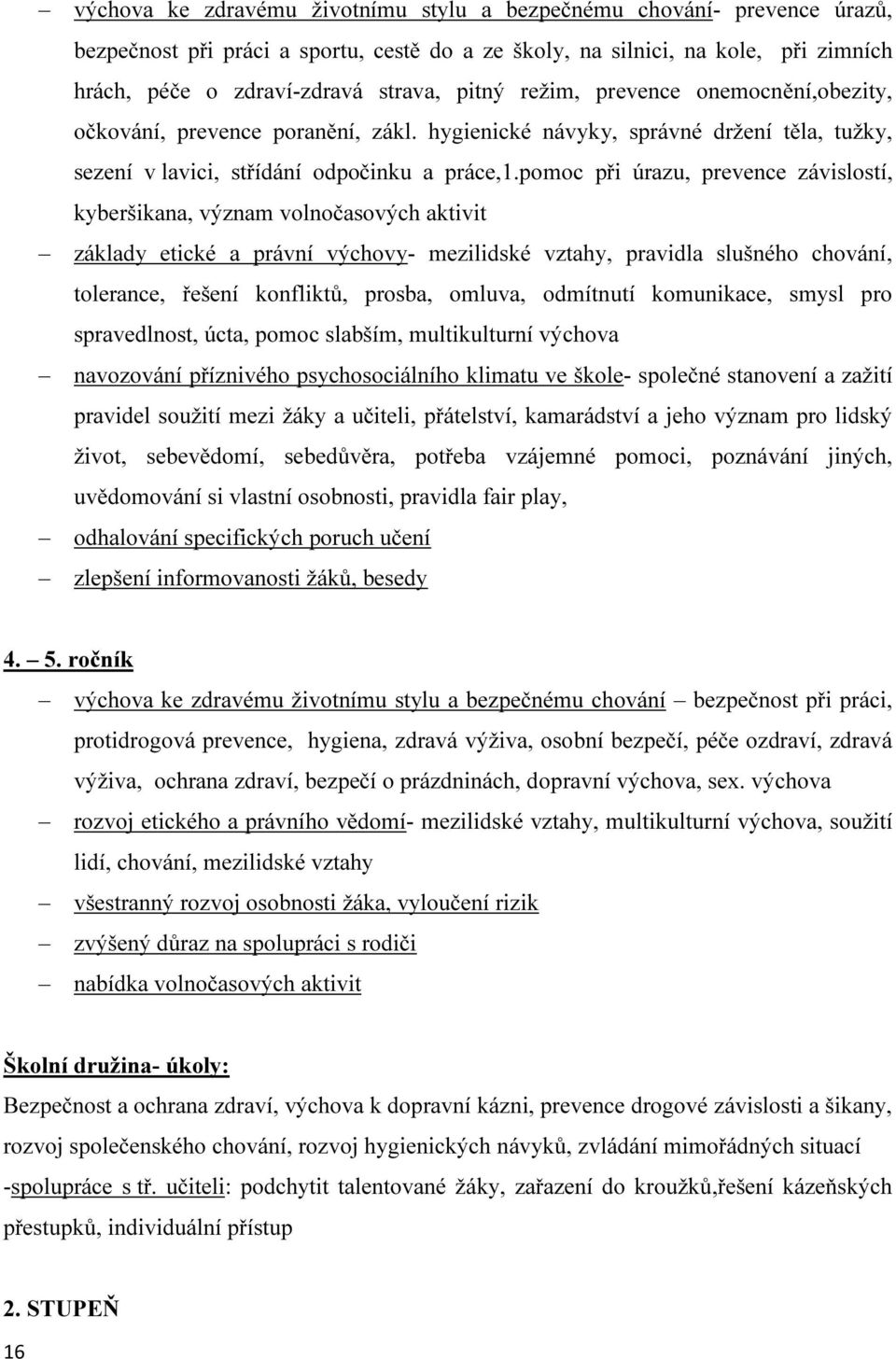 pomoc při úrazu, prevence závislostí, kyberšikana, význam volnočasových aktivit základy etické a právní výchovy- mezilidské vztahy, pravidla slušného chování, tolerance, řešení konfliktů, prosba,