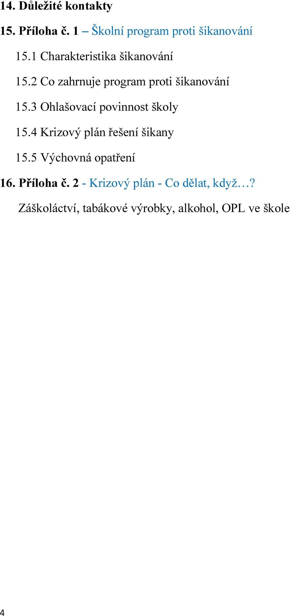 3 Ohlašovací povinnost školy 15.4 Krizový plán řešení šikany 15.