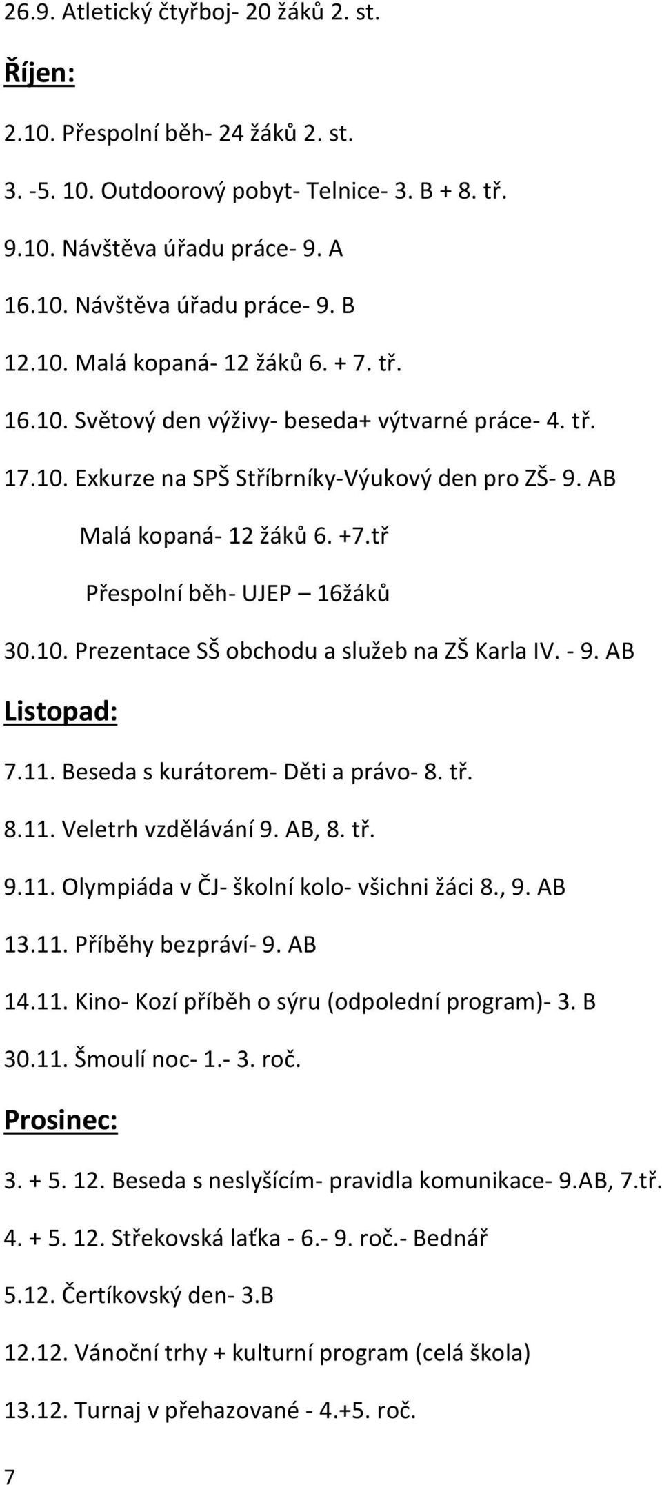 tř Přespolní běh- UJEP 16žáků 30.10. Prezentace SŠ obchodu a služeb na ZŠ Karla IV. - 9. AB Listopad: 7.11. Beseda s kurátorem- Děti a právo- 8. tř. 8.11. Veletrh vzdělávání 9. AB, 8. tř. 9.11. Olympiáda v ČJ- školní kolo- všichni žáci 8.