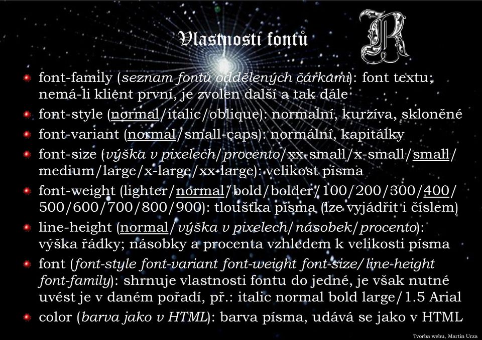 (lighter/normal/bold/bolder/100/200/300/400/ 500/600/700/800/900): tloušťka písma (lze vyjádřit i číslem) line-height (normal/výška v pixelech/násobek/procento): výška řádky; násobky a procenta