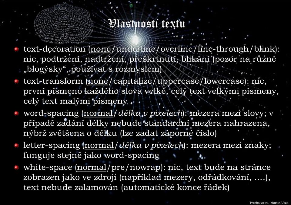 mezera mezi slovy; v případě zadání délky nebude standardní mezera nahrazena, nýbrž zvětšena o délku (lze zadat záporné číslo) letter-spacing (normal/délka v pixelech): mezera mezi