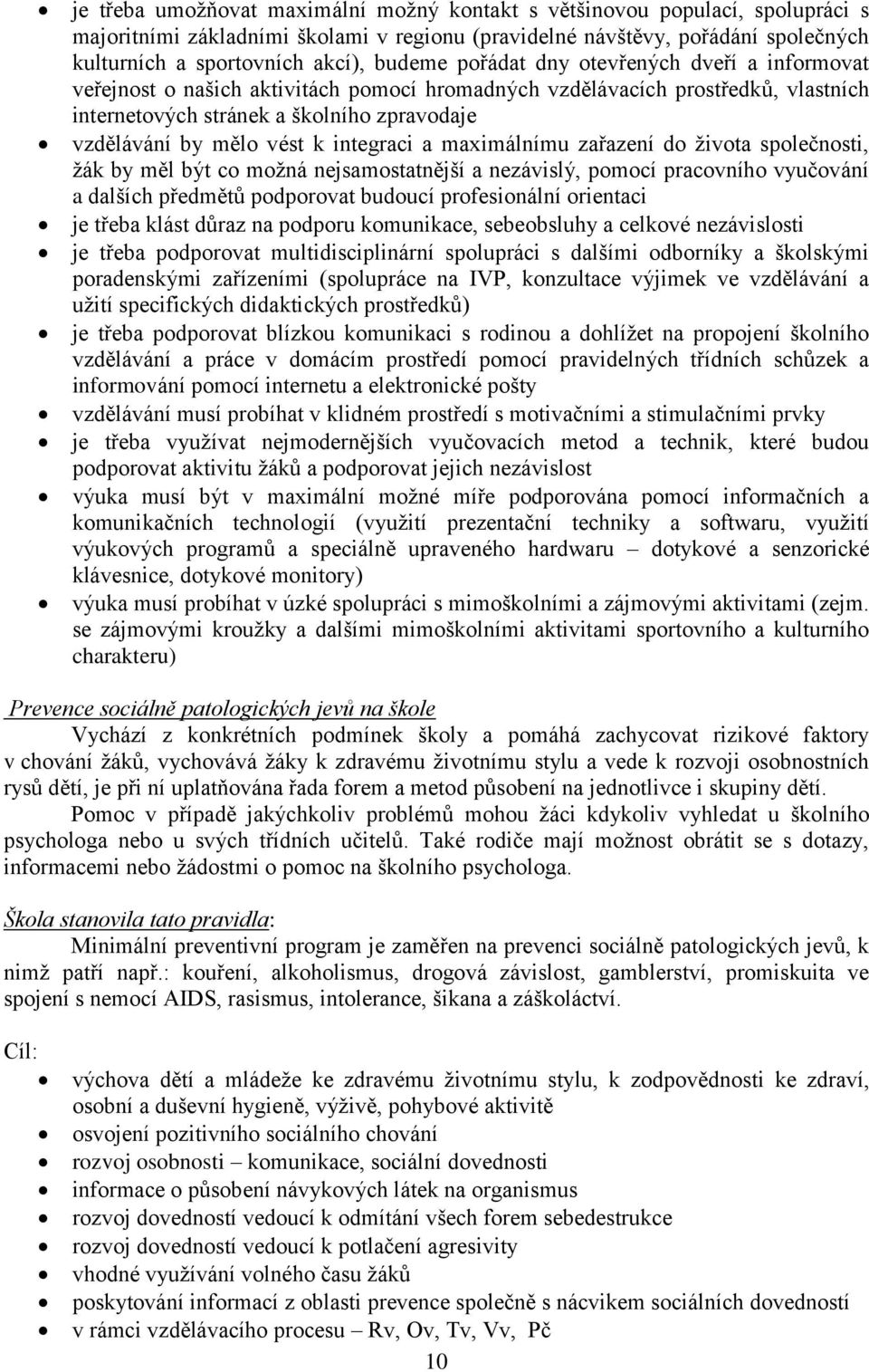 k integraci a maximálnímu zařazení do života společnosti, žák by měl být co možná nejsamostatnější a nezávislý, pomocí pracovního vyučování a dalších předmětů podporovat budoucí profesionální