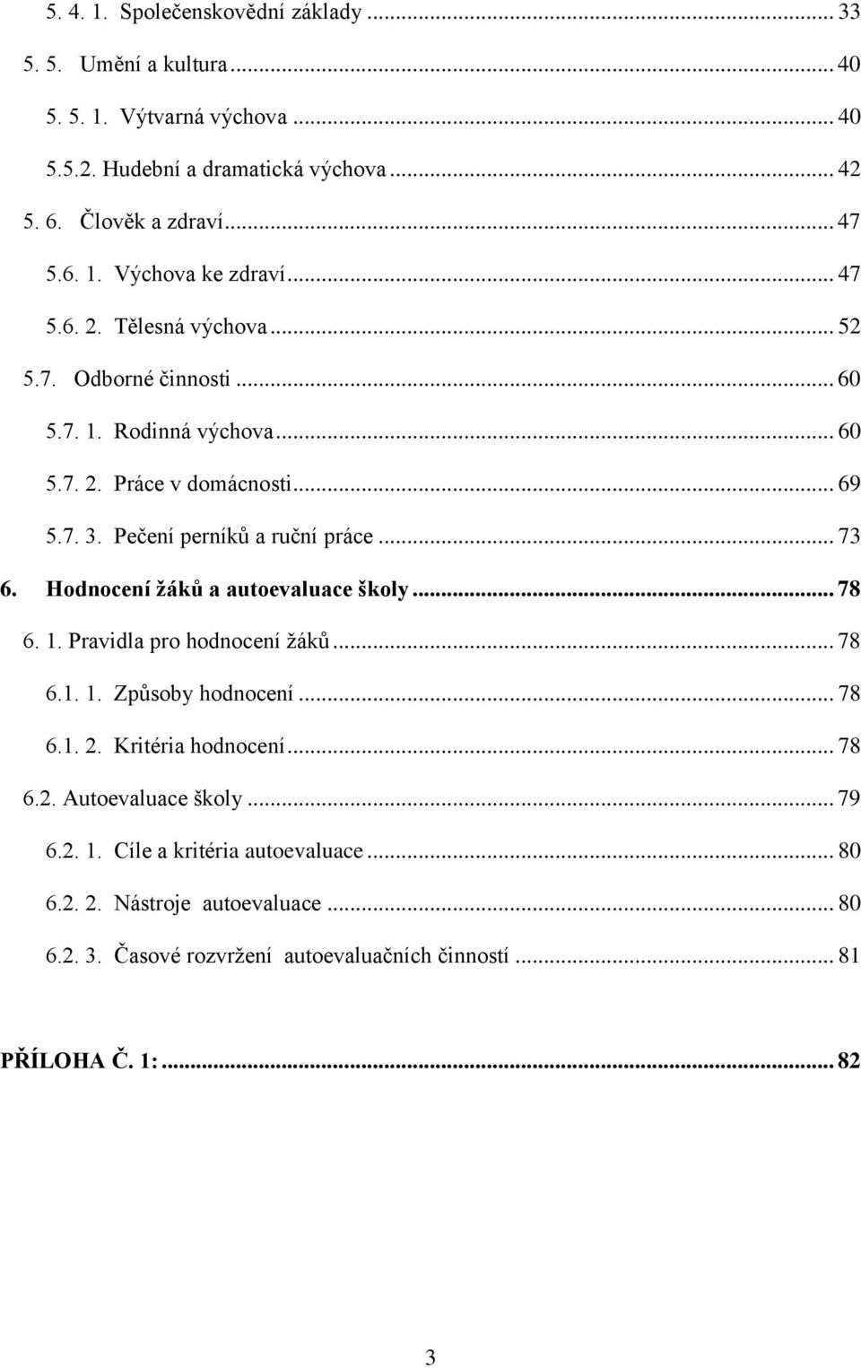 Hodnocení žáků a autoevaluace školy... 78 6. 1. Pravidla pro hodnocení žáků... 78 6.1. 1. Způsoby hodnocení... 78 6.1. 2. Kritéria hodnocení... 78 6.2. Autoevaluace školy.