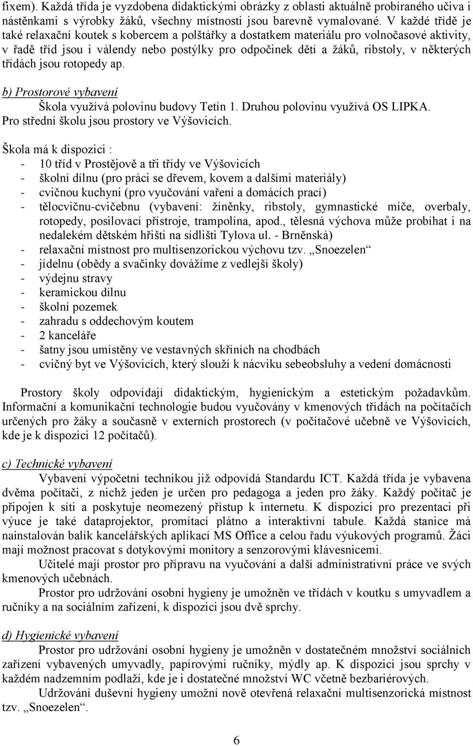 třídách jsou rotopedy ap. b) Prostorové vybavení Škola využívá polovinu budovy Tetín 1. Druhou polovinu využívá OS LIPKA. Pro střední školu jsou prostory ve Výšovicích.