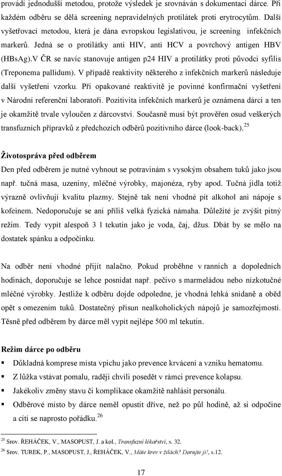 V ČR se navíc stanovuje antigen p24 HIV a protilátky proti původci syfilis (Treponema pallidum). V případě reaktivity některého z infekčních markerů následuje další vyšetření vzorku.