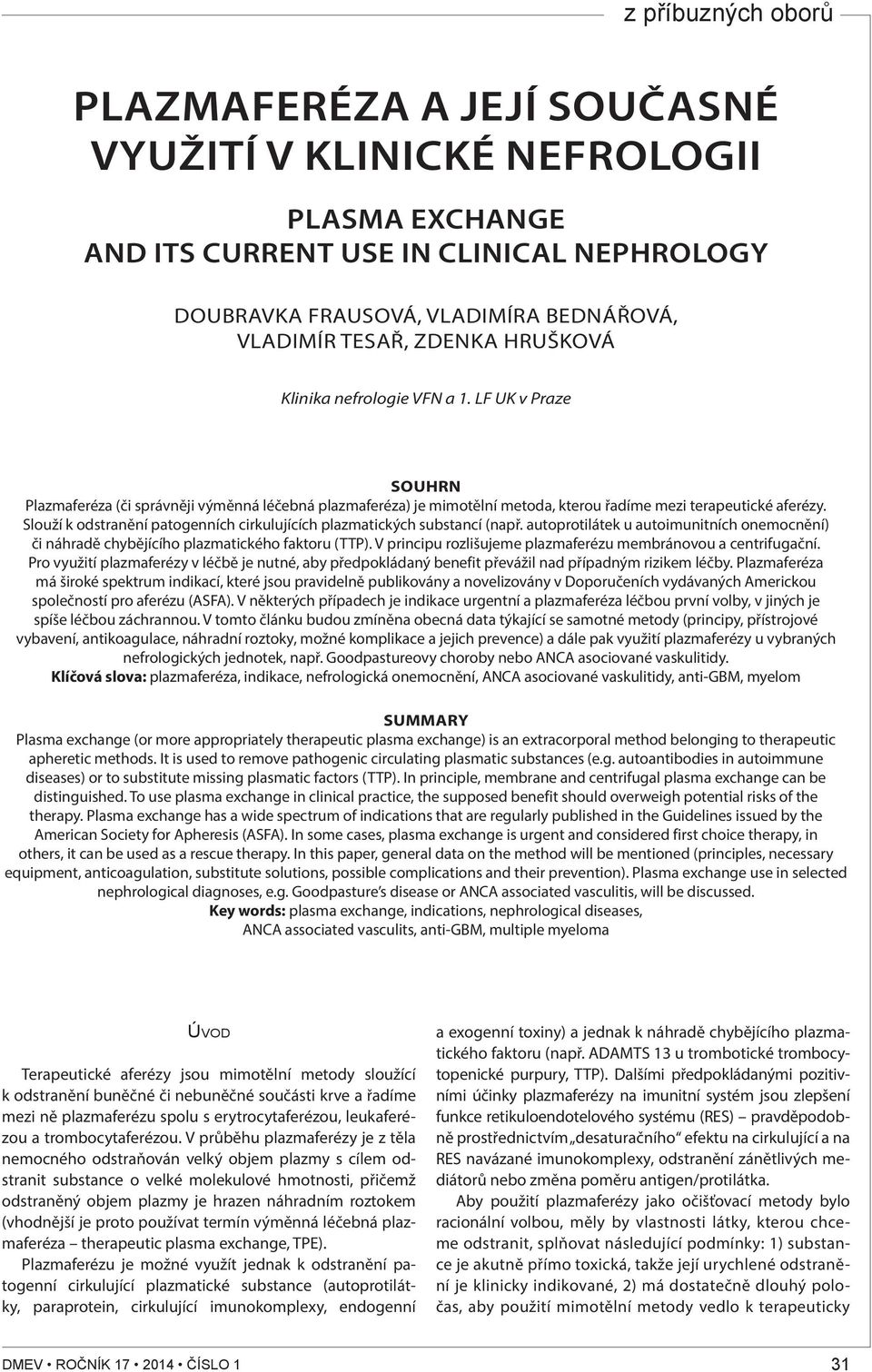 Slouží k odstranění patogenních cirkulujících plazmatických substancí (např. autoprotilátek u autoimunitních onemocnění) či náhradě chybějícího plazmatického faktoru (TTP).