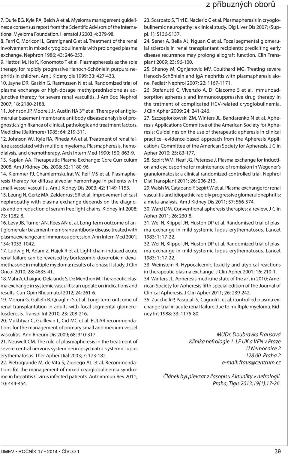 Plasmapheresis as the sole therapy for rapidly progressive Henoch-Schönlein purpura nephritis in children. Am J Kideny dis 1999; 33: 427-433. 10. Jayne DR, Gaskin G, Rasmussen N et al.