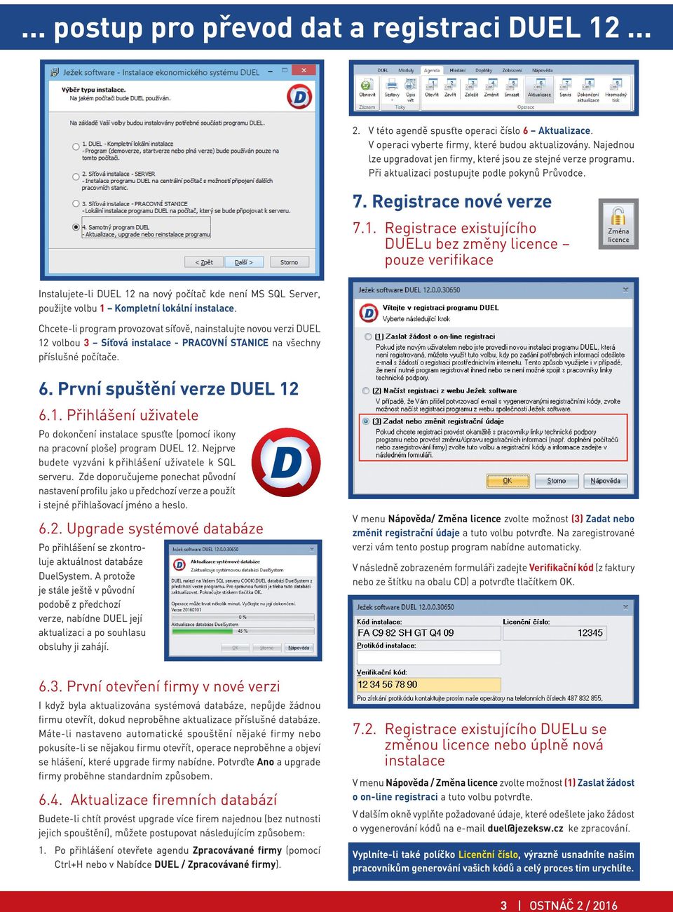 Registrace existujícího DUELu bez změny licence pouze verifikace Instalujete-li DUEL 12 na nový počítač kde není MS SQL Server, použijte volbu 1 Kompletní lokální instalace.