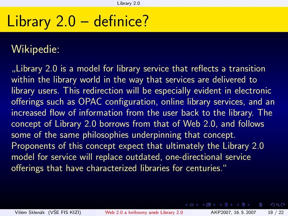 The concept of Library 2.0 borrows from that of Web 2.0, and follows some of the same philosophies underpinning that concept. Proponents of this concept expect that ultimately the Library 2.