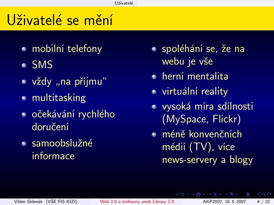 reality vysoká míra sdílnosti (MySpace, Flickr) méně konvenčních médií (TV), více news-servery