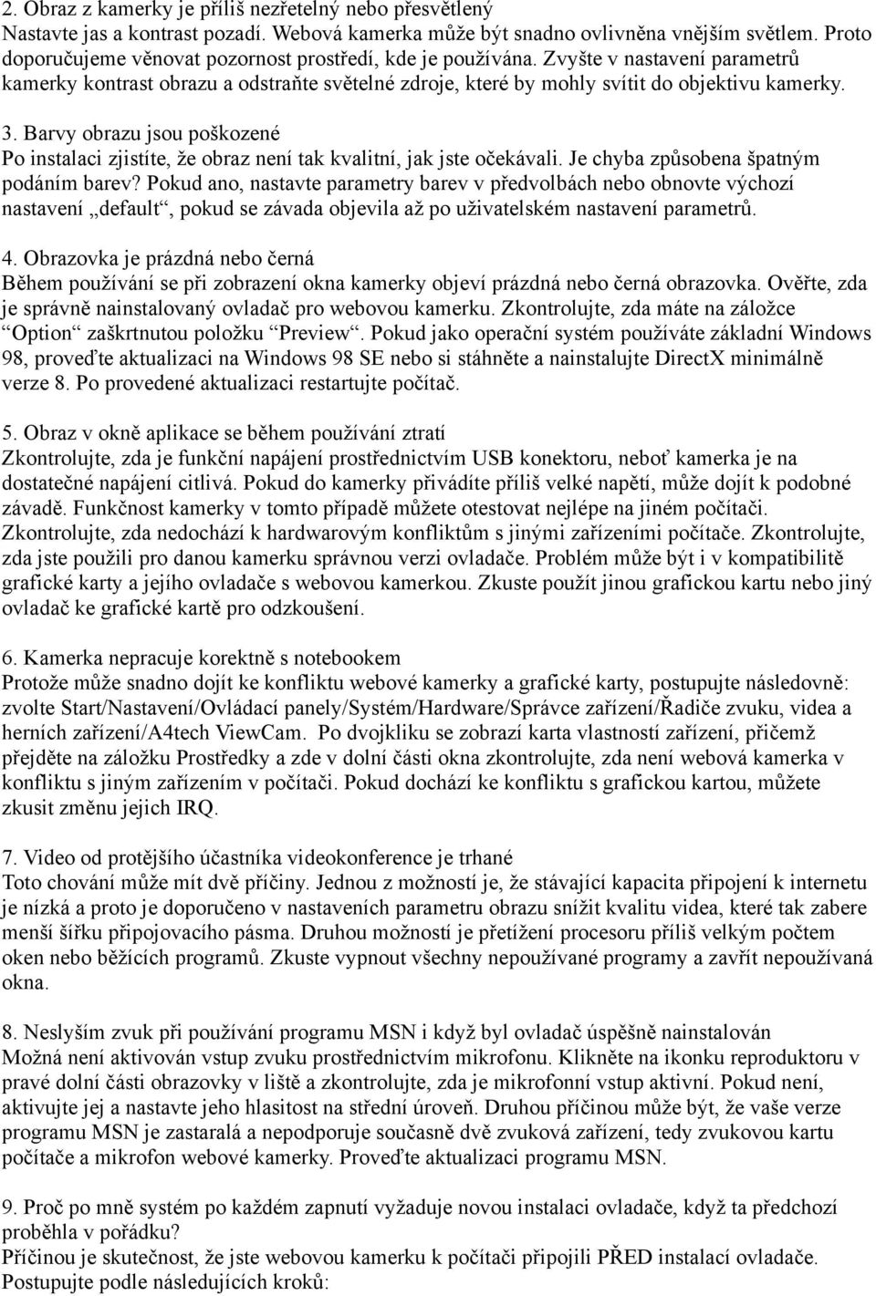 Barvy obrazu jsou poškozené Po instalaci zjistíte, že obraz není tak kvalitní, jak jste očekávali. Je chyba způsobena špatným podáním barev?