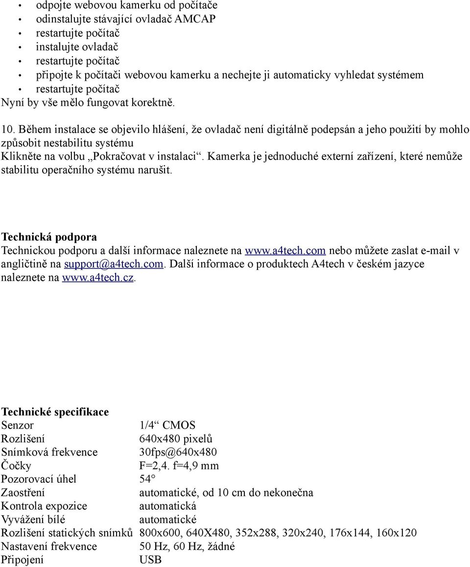 Během instalace se objevilo hlášení, že ovladač není digitálně podepsán a jeho použití by mohlo způsobit nestabilitu systému Klikněte na volbu Pokračovat v instalaci.