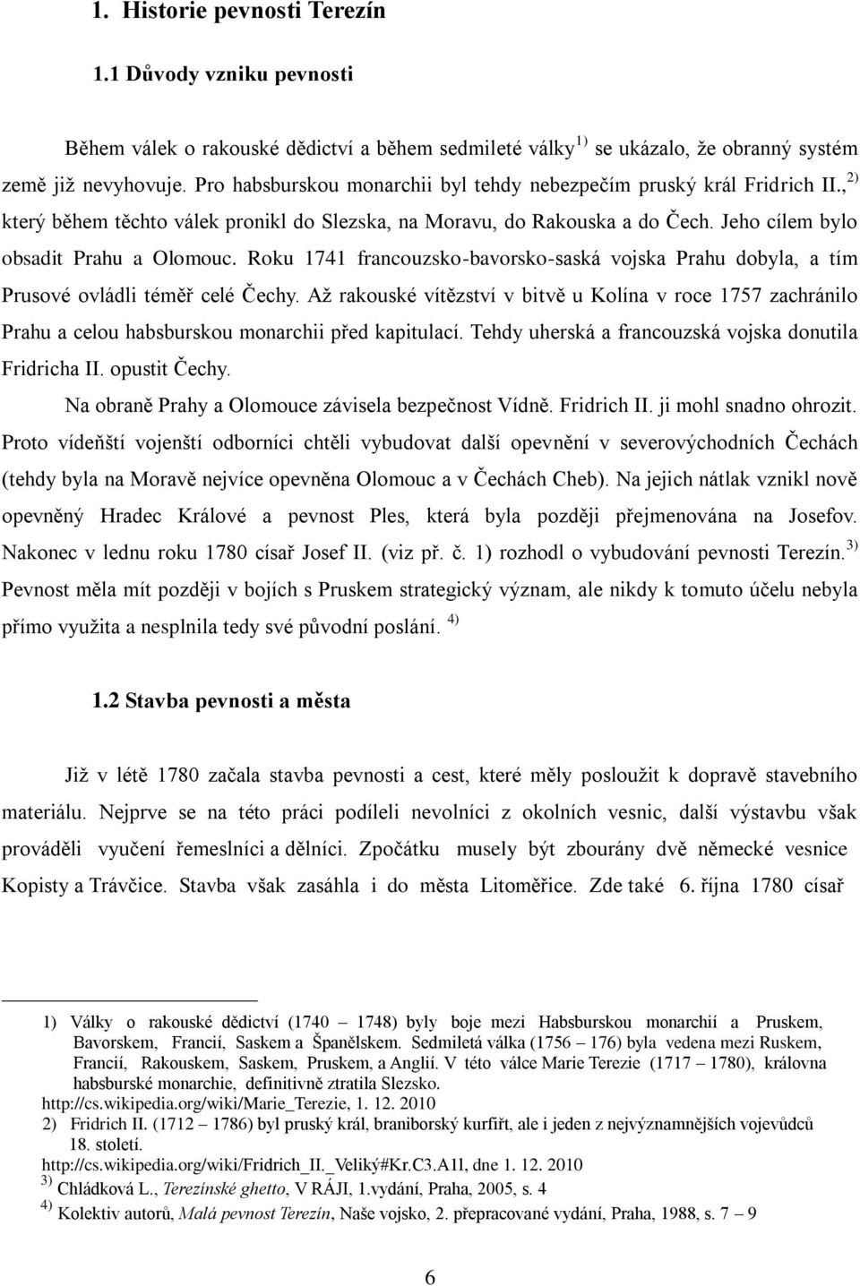 Roku 1741 francouzsko-bavorsko-saská vojska Prahu dobyla, a tím Prusové ovládli téměř celé Čechy.