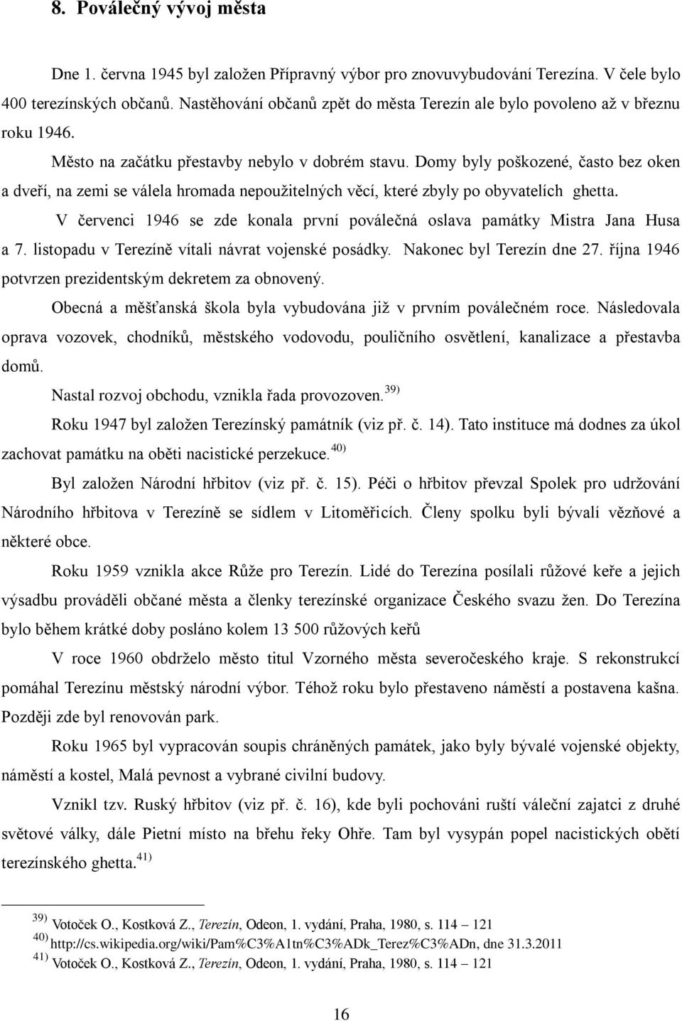 Domy byly poškozené, často bez oken a dveří, na zemi se válela hromada nepoužitelných věcí, které zbyly po obyvatelích ghetta.