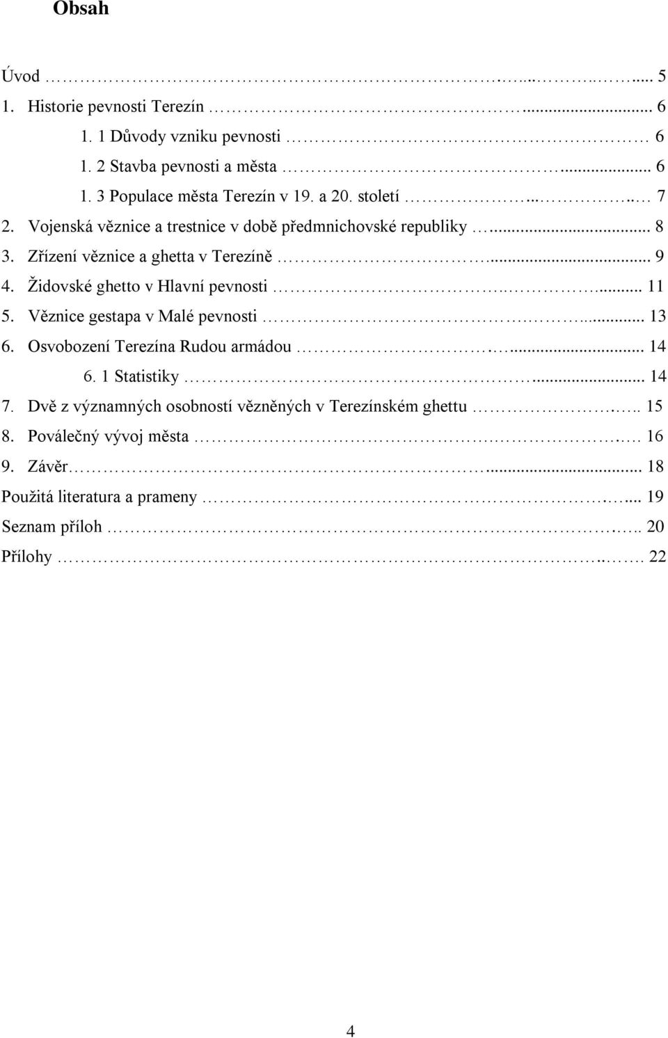 Židovské ghetto v Hlavní pevnosti..... 11 5. Věznice gestapa v Malé pevnosti.... 13 6. Osvobození Terezína Rudou armádou.... 14 6. 1 Statistiky... 14 7.