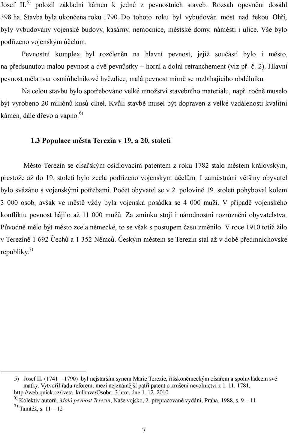 Pevnostní komplex byl rozčleněn na hlavní pevnost, jejíž součástí bylo i město, na předsunutou malou pevnost a dvě pevnůstky horní a dolní retranchement (viz př. č. 2).