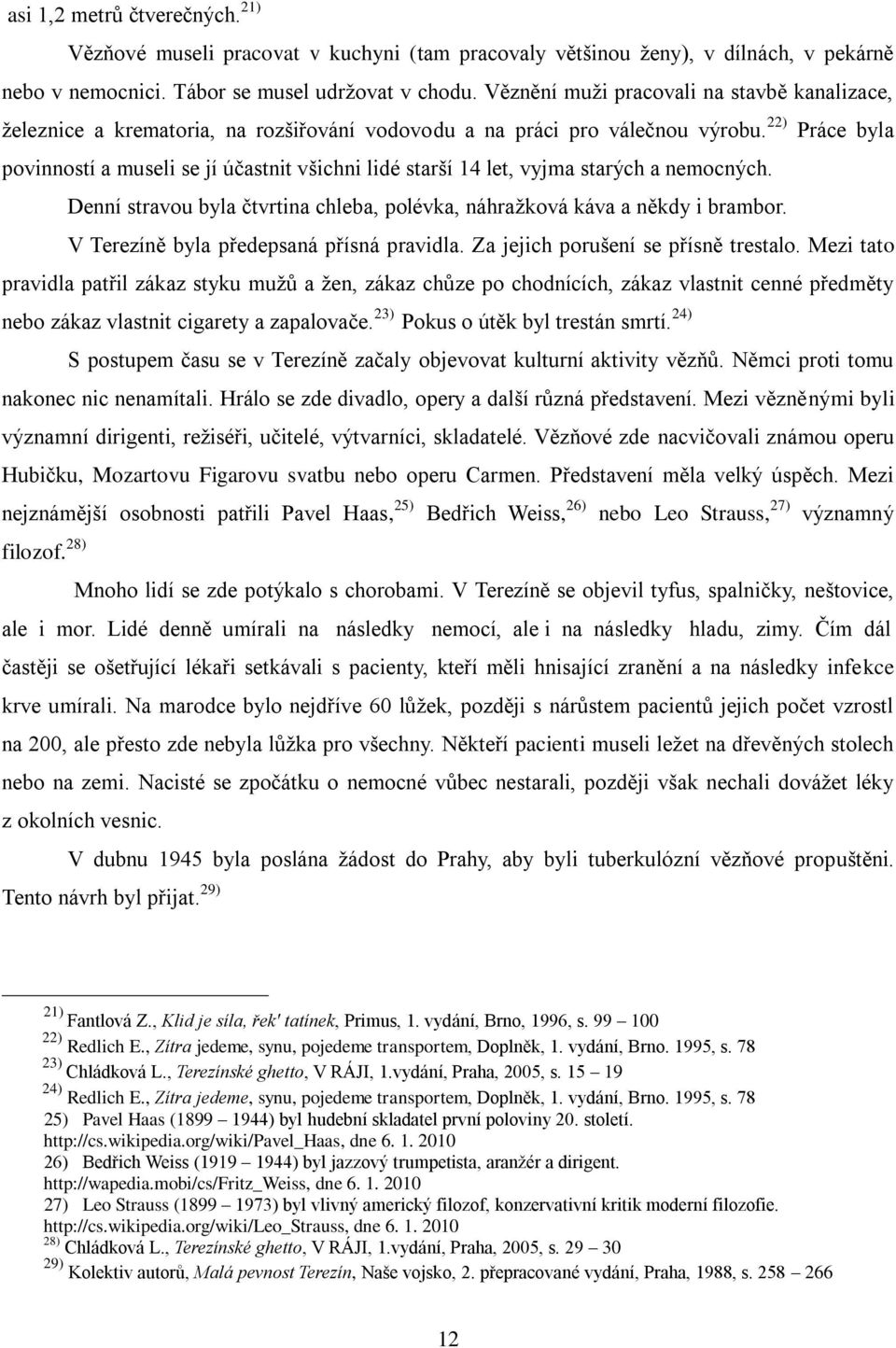 22) Práce byla povinností a museli se jí účastnit všichni lidé starší 14 let, vyjma starých a nemocných. Denní stravou byla čtvrtina chleba, polévka, náhražková káva a někdy i brambor.