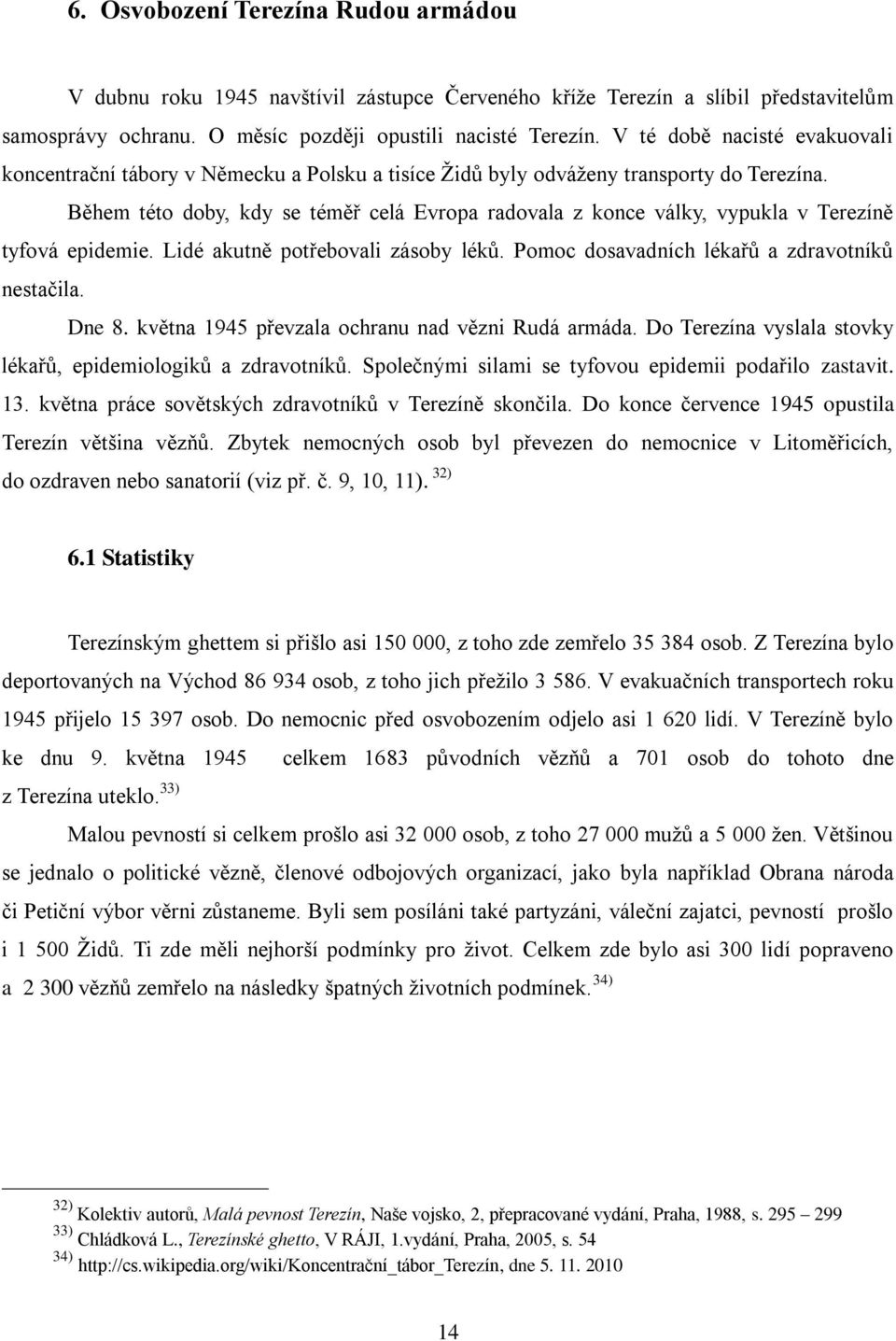 Během této doby, kdy se téměř celá Evropa radovala z konce války, vypukla v Terezíně tyfová epidemie. Lidé akutně potřebovali zásoby léků. Pomoc dosavadních lékařů a zdravotníků nestačila. Dne 8.