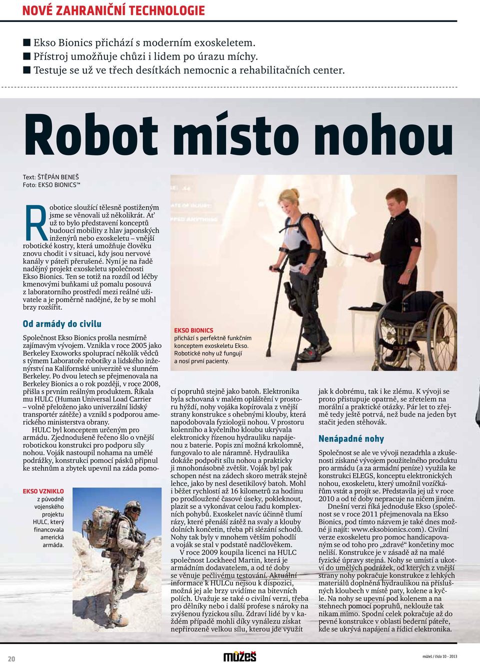 Ať už to bylo představení konceptů budoucí mobility z hlav japonských inženýrů nebo exoskeletu vnější robotické kostry, která umožňuje člověku znovu chodit i v situaci, kdy jsou nervové kanály v