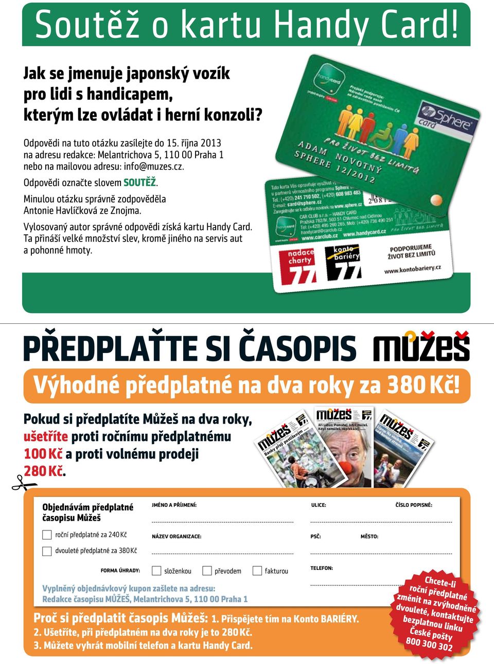 října 2013 na adresu redakce: Melantrichova 5, 110 00 Praha 1 nebo na mailovou adresu: info@muzes.cz. Odpovědi označte slovem SOUTĚŽ. Minulou otázku správně zodpověděla Antonie Havlíčková ze Znojma.