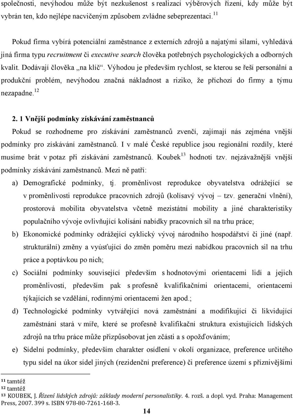 Dodávají člověka na klíč. Výhodou je především rychlost, se kterou se řeší personální a produkční problém, nevýhodou značná nákladnost a riziko, ţe příchozí do firmy a týmu nezapadne. 12 2.