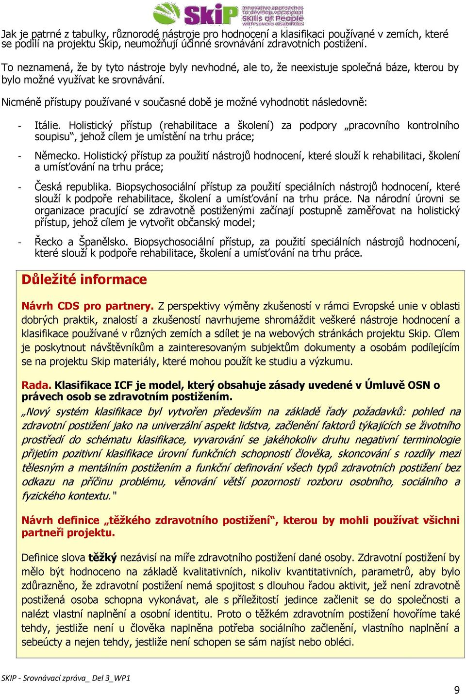 Nicméně přístupy používané v současné době je možné vyhodnotit následovně: - Itálie.