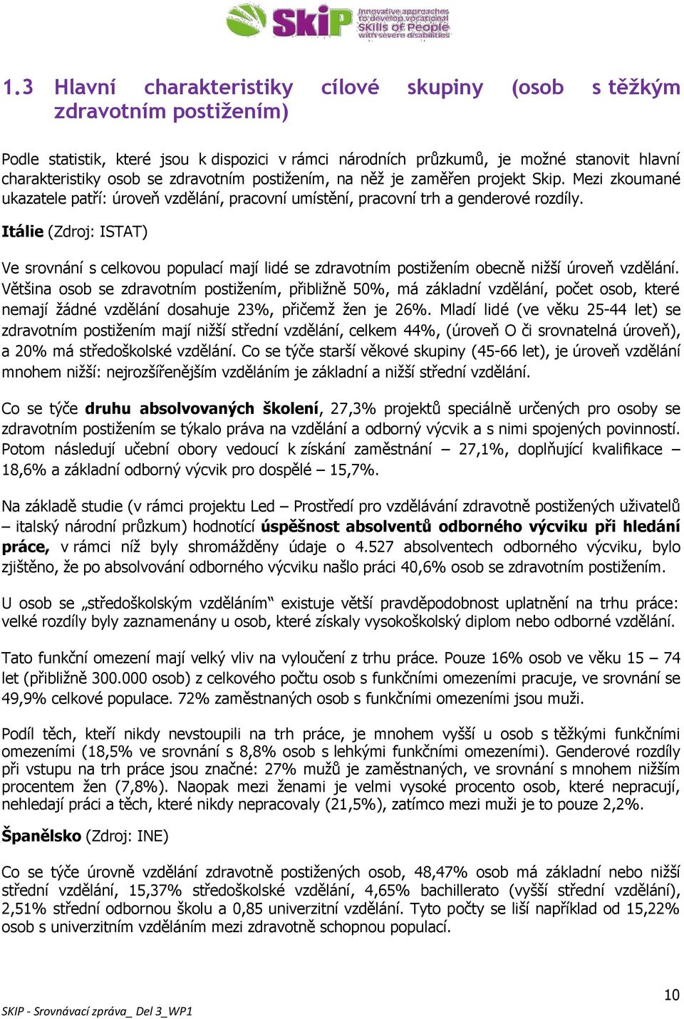 Itálie (Zdroj: ISTAT) Ve srovnání s celkovou populací mají lidé se zdravotním postižením obecně nižší úroveň vzdělání.