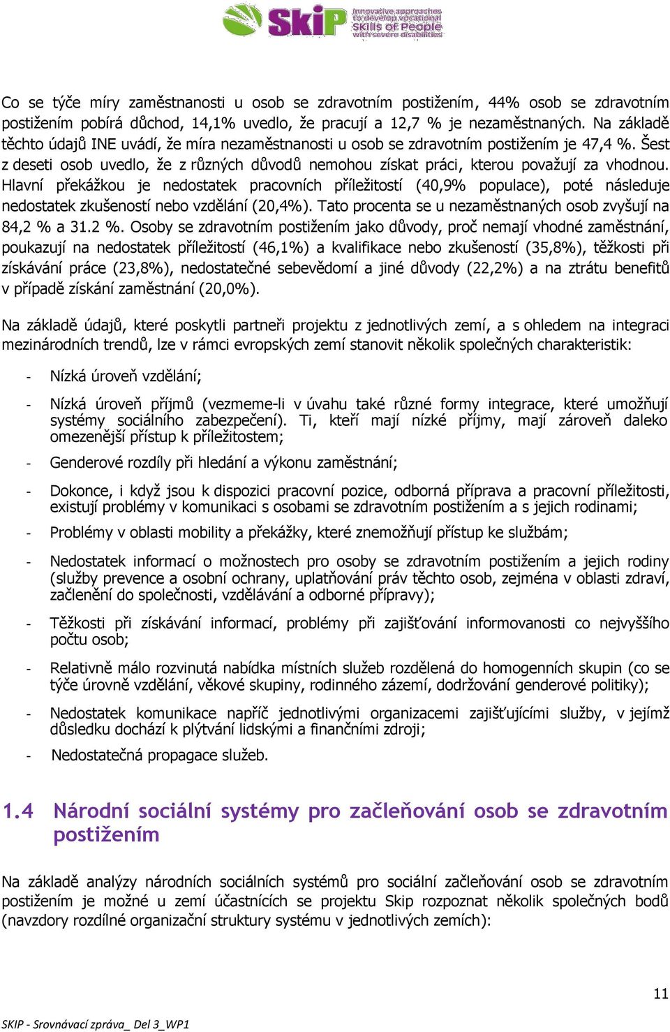 Hlavní překážkou je nedostatek pracovních příležitostí (40,9% populace), poté následuje nedostatek zkušeností nebo vzdělání (20,4%). Tato procenta se u nezaměstnaných osob zvyšují na 84,2 % 