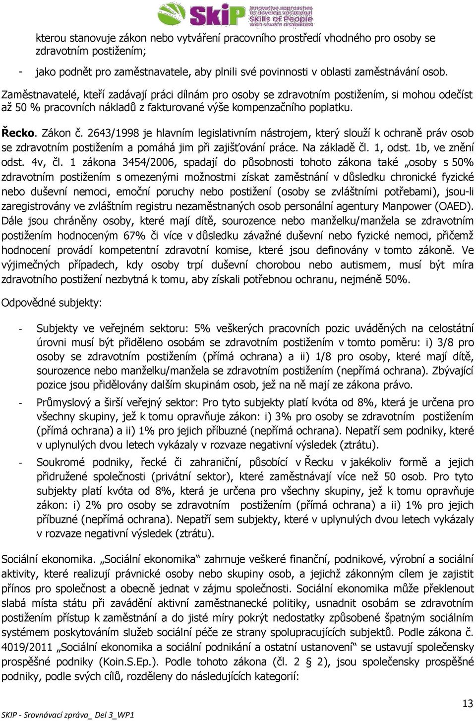 2643/1998 je hlavním legislativním nástrojem, který slouží k ochraně práv osob se zdravotním postižením a pomáhá jim při zajišťování práce. Na základě čl. 1, odst. 1b, ve znění odst. 4v, čl.