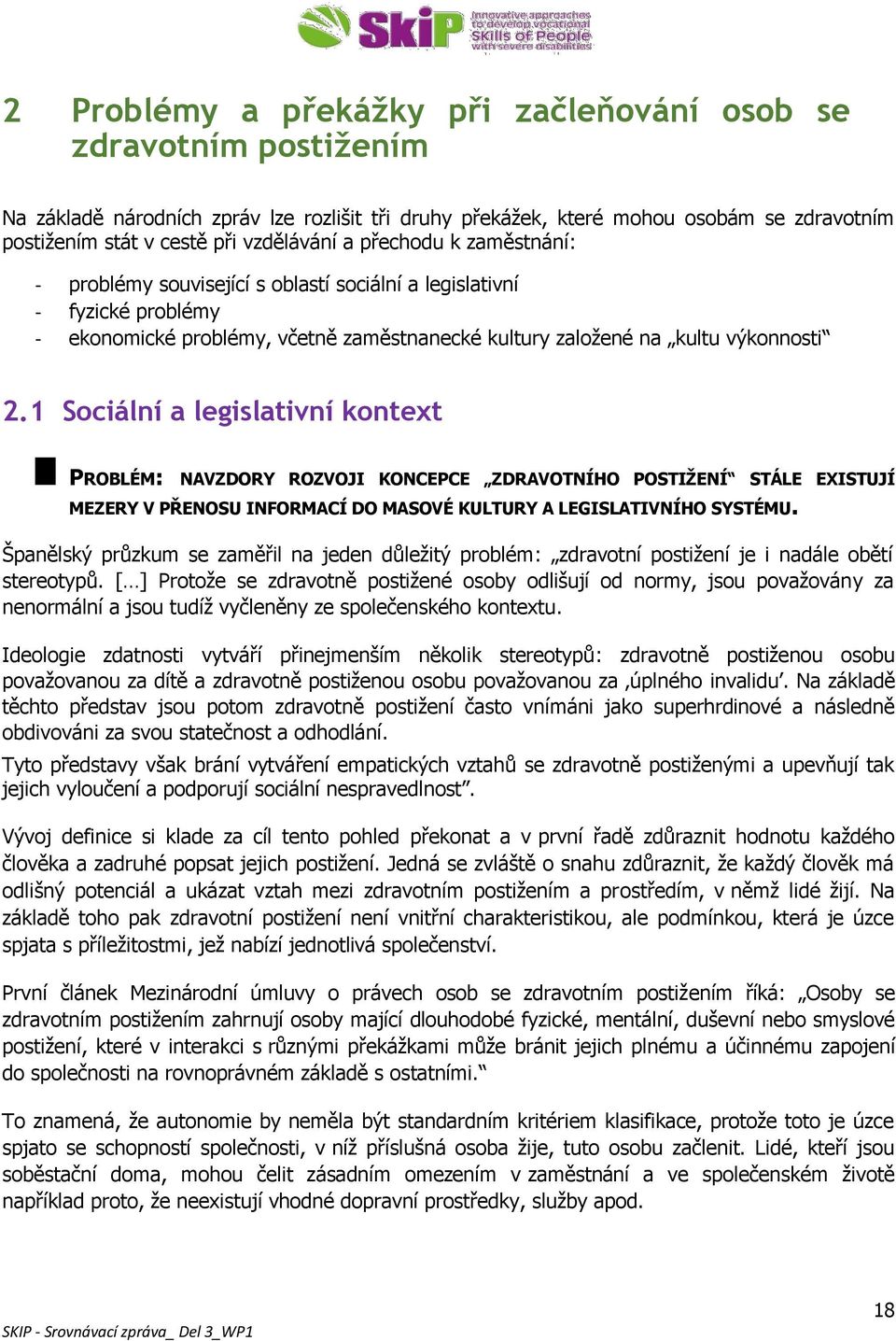 1 Sociální a legislativní kontext PROBLÉM: NAVZDORY ROZVOJI KONCEPCE ZDRAVOTNÍHO POSTIŽENÍ STÁLE EXISTUJÍ MEZERY V PŘENOSU INFORMACÍ DO MASOVÉ KULTURY A LEGISLATIVNÍHO SYSTÉMU.