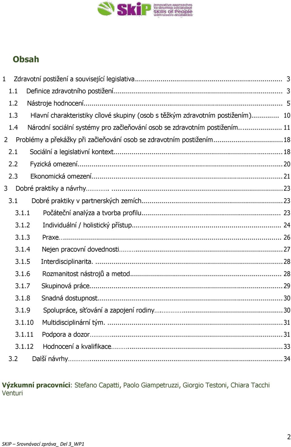 .. 11 2 Problémy a překážky při začleňování osob se zdravotním postižením... 18 2.1 Sociální a legislativní kontext... 18 2.2 Fyzická omezení... 20 2.3 Ekonomická omezení.