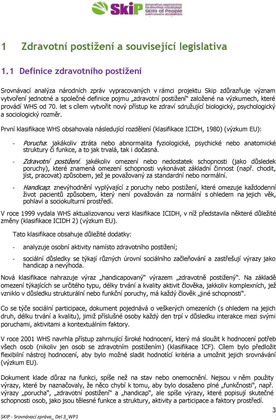 výzkumech, které provádí WHS od 70. let s cílem vytvořit nový přístup ke zdraví sdružující biologický, psychologický a sociologický rozměr.